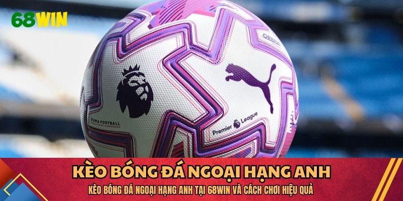 Kèo bóng đá Ngoại Hạng Anh
