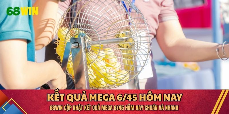 kết quả Mega 6/45 hôm nay